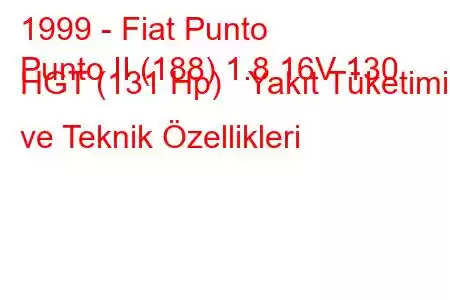 1999 - Fiat Punto
Punto II (188) 1.8 16V 130 HGT (131 Hp) Yakıt Tüketimi ve Teknik Özellikleri