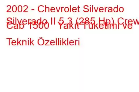 2002 - Chevrolet Silverado
Silverado II 5.3 (285 Hp) Crew Cab 1500 Yakıt Tüketimi ve Teknik Özellikleri