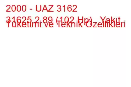 2000 - UAZ 3162
31625 2.89 (102 Hp) Yakıt Tüketimi ve Teknik Özellikleri