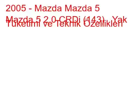 2005 - Mazda Mazda 5
Mazda 5 2.0 CRDi (143) Yakıt Tüketimi ve Teknik Özellikleri