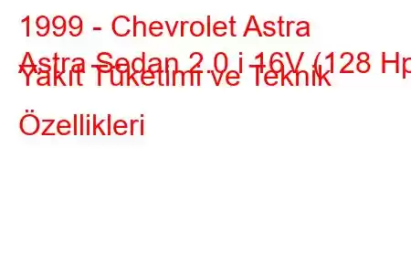 1999 - Chevrolet Astra
Astra Sedan 2.0 i 16V (128 Hp) Yakıt Tüketimi ve Teknik Özellikleri