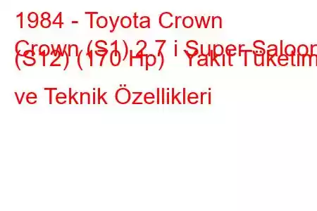 1984 - Toyota Crown
Crown (S1) 2.7 i Super Saloon (S12) (170 Hp) Yakıt Tüketimi ve Teknik Özellikleri