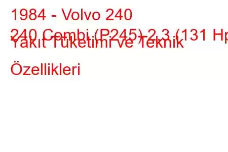 1984 - Volvo 240
240 Combi (P245) 2.3 (131 Hp) Yakıt Tüketimi ve Teknik Özellikleri