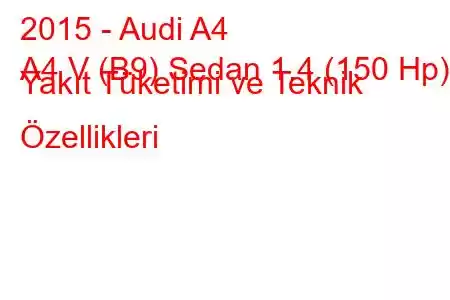 2015 - Audi A4
A4 V (B9) Sedan 1.4 (150 Hp) Yakıt Tüketimi ve Teknik Özellikleri