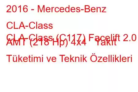 2016 - Mercedes-Benz CLA-Class
CLA-Class (C117) Facelift 2.0 AMT (218 Hp) 4x4 Yakıt Tüketimi ve Teknik Özellikleri