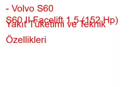 - Volvo S60
S60 II Facelift 1.5 (152 Hp) Yakıt Tüketimi ve Teknik Özellikleri