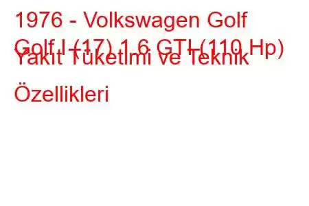 1976 - Volkswagen Golf
Golf I (17) 1.6 GTI (110 Hp) Yakıt Tüketimi ve Teknik Özellikleri