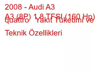 2008 - Audi A3
A3 (8P) 1.8 TFSI (160 Hp) quattro Yakıt Tüketimi ve Teknik Özellikleri