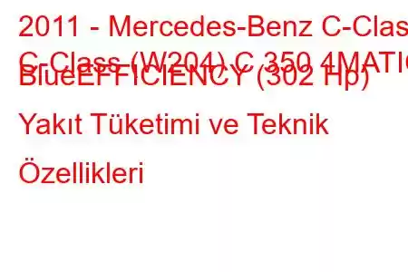 2011 - Mercedes-Benz C-Class
C-Class (W204) C 350 4MATIC BlueEFFICIENCY (302 Hp) Yakıt Tüketimi ve Teknik Özellikleri