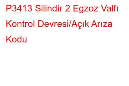 P3413 Silindir 2 Egzoz Valfı Kontrol Devresi/Açık Arıza Kodu