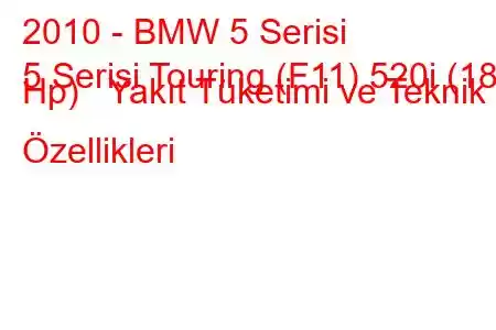 2010 - BMW 5 Serisi
5 Serisi Touring (F11) 520i (184 Hp) Yakıt Tüketimi ve Teknik Özellikleri