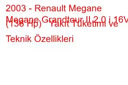 2003 - Renault Megane
Megane Grandtour II 2.0 i 16V (136 Hp) Yakıt Tüketimi ve Teknik Özellikleri