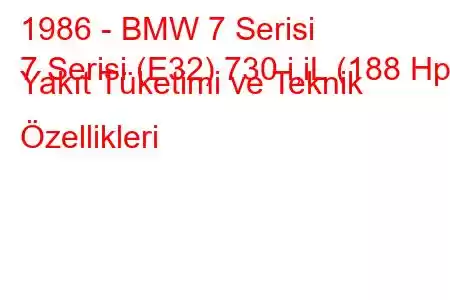 1986 - BMW 7 Serisi
7 Serisi (E32) 730 i,iL (188 Hp) Yakıt Tüketimi ve Teknik Özellikleri