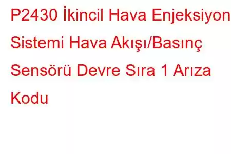 P2430 İkincil Hava Enjeksiyon Sistemi Hava Akışı/Basınç Sensörü Devre Sıra 1 Arıza Kodu