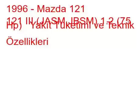 1996 - Mazda 121
121 III (JASM,JBSM) 1.2 (75 Hp) Yakıt Tüketimi ve Teknik Özellikleri