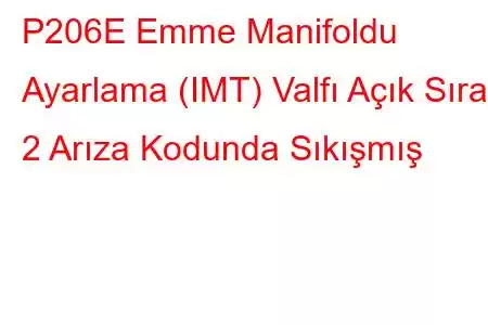 P206E Emme Manifoldu Ayarlama (IMT) Valfı Açık Sıra 2 Arıza Kodunda Sıkışmış