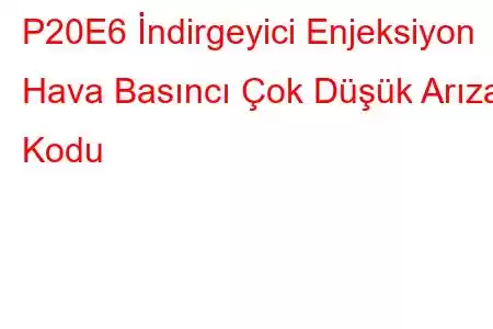 P20E6 İndirgeyici Enjeksiyon Hava Basıncı Çok Düşük Arıza Kodu