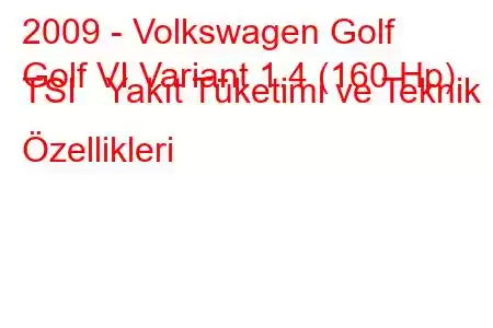 2009 - Volkswagen Golf
Golf VI Variant 1.4 (160 Hp) TSI Yakıt Tüketimi ve Teknik Özellikleri