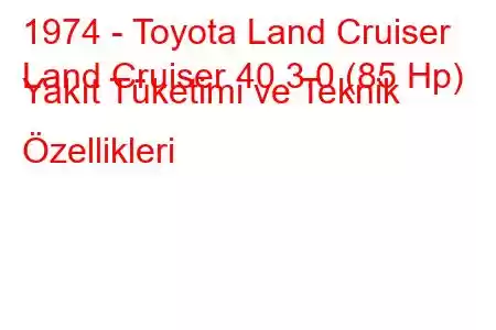 1974 - Toyota Land Cruiser
Land Cruiser 40 3.0 (85 Hp) Yakıt Tüketimi ve Teknik Özellikleri