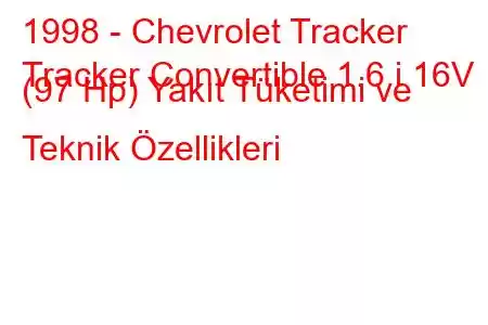 1998 - Chevrolet Tracker
Tracker Convertible 1.6 i 16V (97 Hp) Yakıt Tüketimi ve Teknik Özellikleri