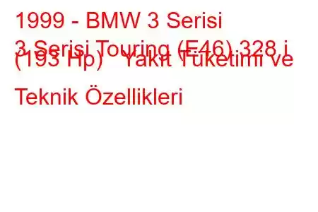 1999 - BMW 3 Serisi
3 Serisi Touring (E46) 328 i (193 Hp) Yakıt Tüketimi ve Teknik Özellikleri