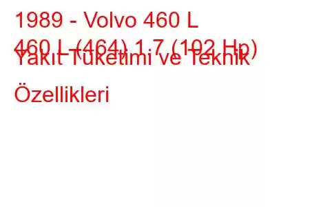 1989 - Volvo 460 L
460 L (464) 1.7 (102 Hp) Yakıt Tüketimi ve Teknik Özellikleri