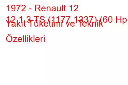 1972 - Renault 12
12 1.3 TS (1177,1337) (60 Hp) Yakıt Tüketimi ve Teknik Özellikleri