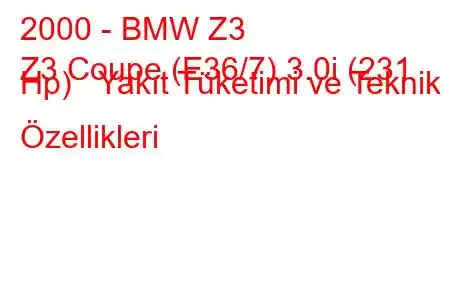 2000 - BMW Z3
Z3 Coupe (E36/7) 3.0i (231 Hp) Yakıt Tüketimi ve Teknik Özellikleri