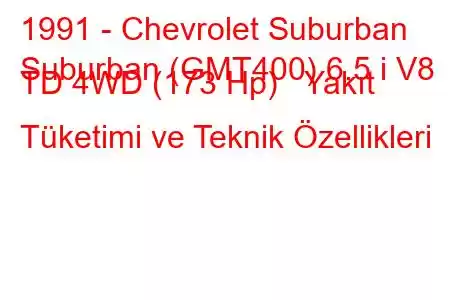 1991 - Chevrolet Suburban
Suburban (GMT400) 6.5 i V8 TD 4WD (173 Hp) Yakıt Tüketimi ve Teknik Özellikleri