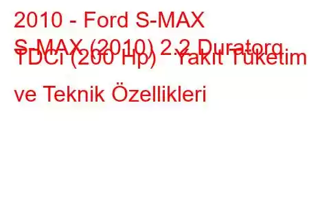 2010 - Ford S-MAX
S-MAX (2010) 2.2 Duratorq TDCi (200 Hp) Yakıt Tüketimi ve Teknik Özellikleri