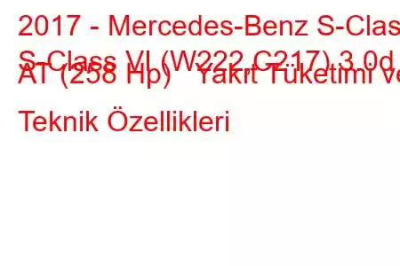 2017 - Mercedes-Benz S-Class
S-Class VI (W222,C217) 3.0d AT (258 Hp) Yakıt Tüketimi ve Teknik Özellikleri