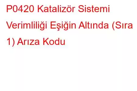 P0420 Katalizör Sistemi Verimliliği Eşiğin Altında (Sıra 1) Arıza Kodu