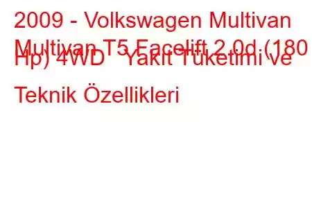 2009 - Volkswagen Multivan
Multivan T5 Facelift 2.0d (180 Hp) 4WD Yakıt Tüketimi ve Teknik Özellikleri