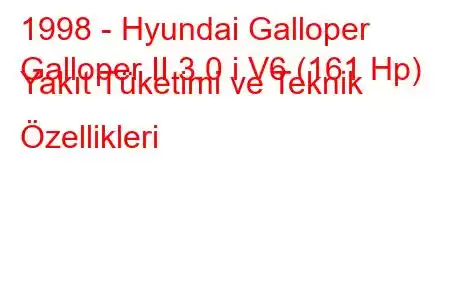 1998 - Hyundai Galloper
Galloper II 3.0 i V6 (161 Hp) Yakıt Tüketimi ve Teknik Özellikleri