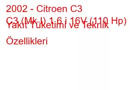 2002 - Citroen C3
C3 (Mk I) 1.6 i 16V (110 Hp) Yakıt Tüketimi ve Teknik Özellikleri