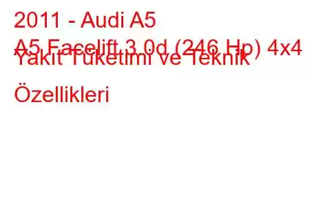 2011 - Audi A5
A5 Facelift 3.0d (246 Hp) 4x4 Yakıt Tüketimi ve Teknik Özellikleri