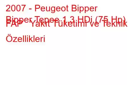 2007 - Peugeot Bipper
Bipper Tepee 1.3 HDi (75 Hp) FAP Yakıt Tüketimi ve Teknik Özellikleri