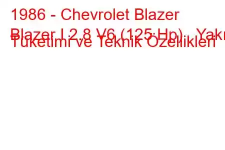 1986 - Chevrolet Blazer
Blazer I 2.8 V6 (125 Hp) Yakıt Tüketimi ve Teknik Özellikleri