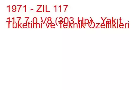 1971 - ZIL 117
117 7.0 V8 (303 Hp) Yakıt Tüketimi ve Teknik Özellikleri