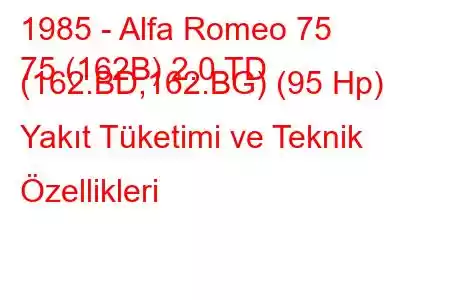 1985 - Alfa Romeo 75
75 (162B) 2.0 TD (162.BD,162.BG) (95 Hp) Yakıt Tüketimi ve Teknik Özellikleri