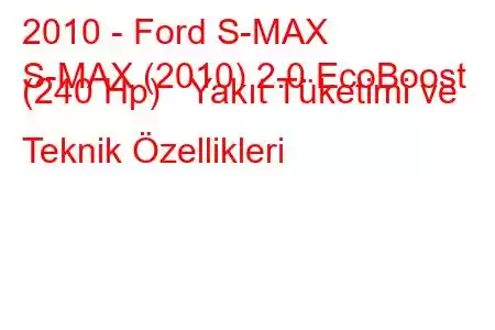 2010 - Ford S-MAX
S-MAX (2010) 2.0 EcoBoost (240 Hp) Yakıt Tüketimi ve Teknik Özellikleri