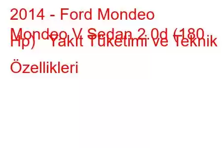 2014 - Ford Mondeo
Mondeo V Sedan 2.0d (180 Hp) Yakıt Tüketimi ve Teknik Özellikleri