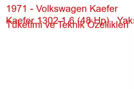 1971 - Volkswagen Kaefer
Kaefer 1302 1.6 (48 Hp) Yakıt Tüketimi ve Teknik Özellikleri