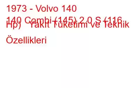 1973 - Volvo 140
140 Combi (145) 2.0 S (116 Hp) Yakıt Tüketimi ve Teknik Özellikleri