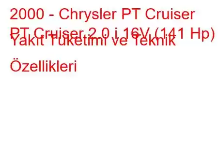 2000 - Chrysler PT Cruiser
PT Cruiser 2.0 i 16V (141 Hp) Yakıt Tüketimi ve Teknik Özellikleri