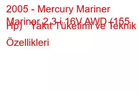 2005 - Mercury Mariner
Mariner 2.3 i 16V AWD (155 Hp) Yakıt Tüketimi ve Teknik Özellikleri