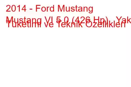 2014 - Ford Mustang
Mustang VI 5.0 (426 Hp) Yakıt Tüketimi ve Teknik Özellikleri