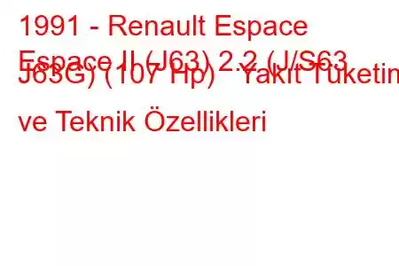 1991 - Renault Espace
Espace II (J63) 2.2 (J/S63 J63G) (107 Hp) Yakıt Tüketimi ve Teknik Özellikleri