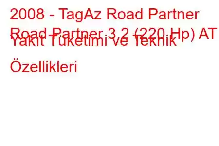 2008 - TagAz Road Partner
Road Partner 3.2 (220 Hp) AT Yakıt Tüketimi ve Teknik Özellikleri