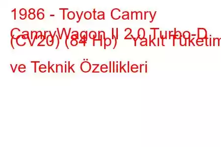 1986 - Toyota Camry
CamryWagon II 2.0 Turbo-D (CV20) (84 Hp) Yakıt Tüketimi ve Teknik Özellikleri